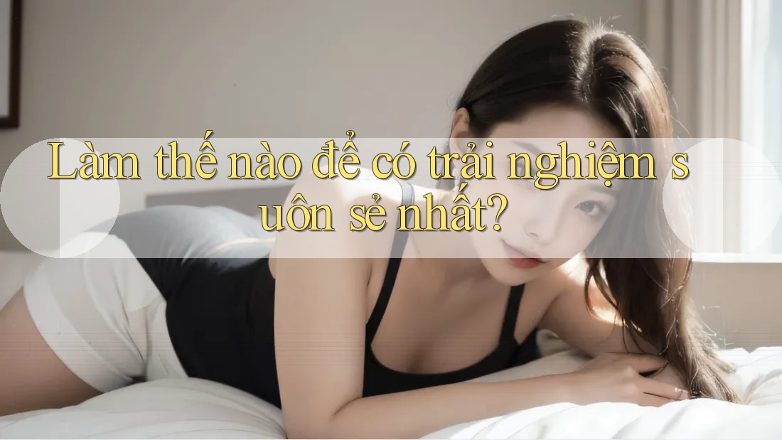 Làm thế nào để có trải nghiệm suôn sẻ nhất? Làm thế nào để có trải nghiệm suôn sẻ nhất?