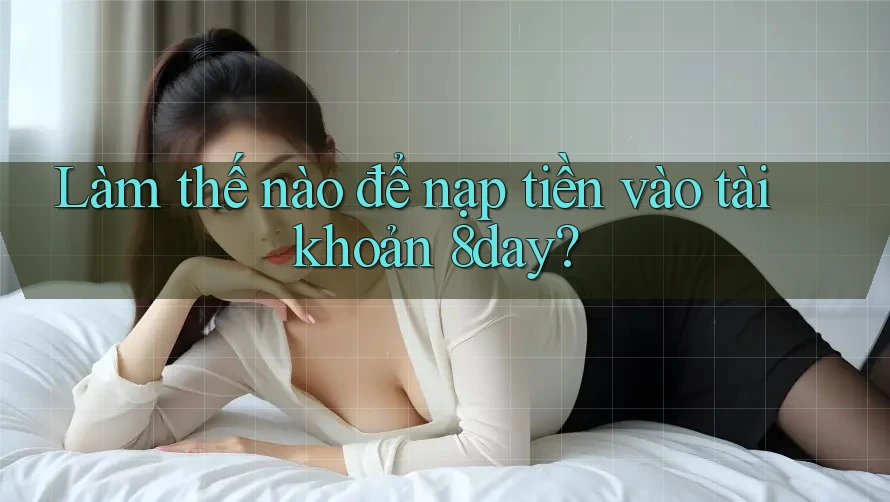 Làm thế nào để nạp tiền vào tài khoản 8day?