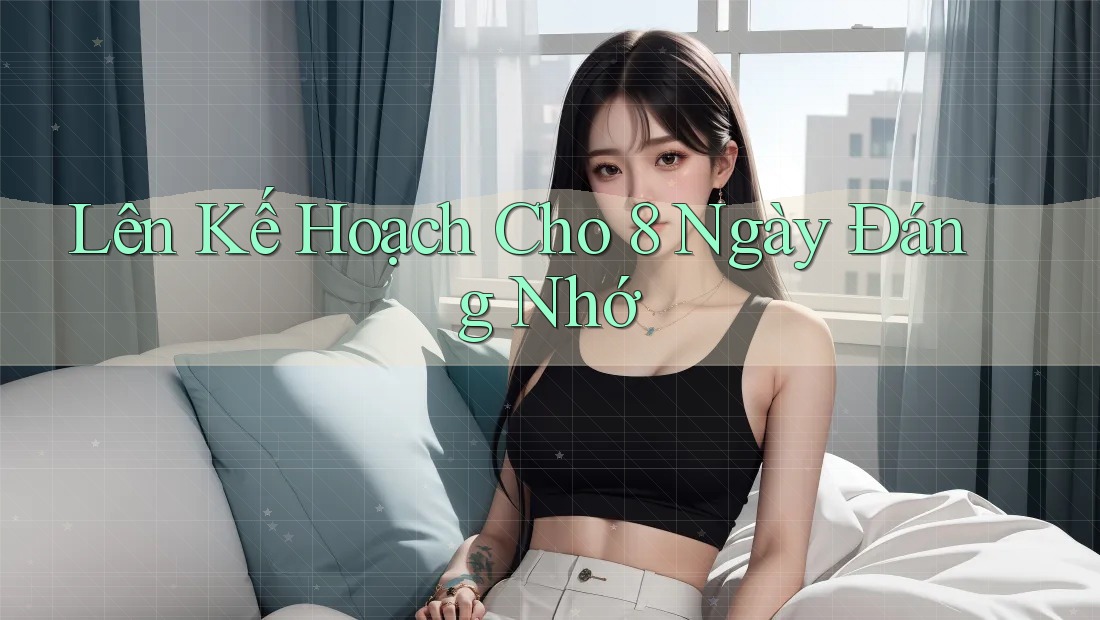 Lên Kế Hoạch Cho 8 Ngày Đáng Nhớ