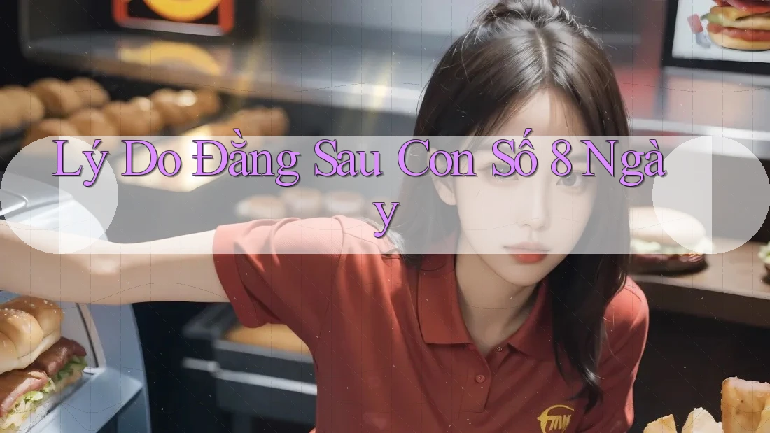 Lý Do Đằng Sau Con Số 8 Ngày