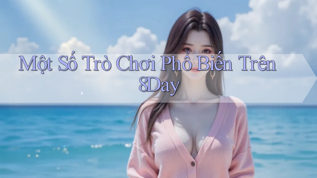 Một Số Trò Chơi Phổ Biến Trên 8Day