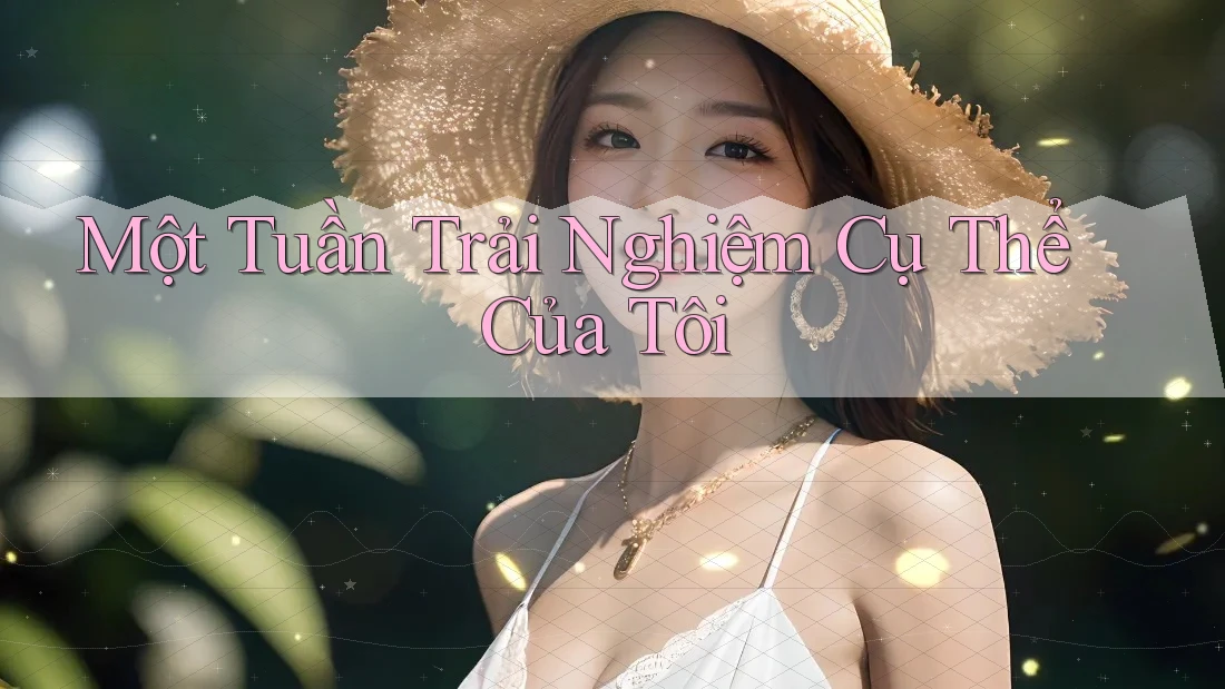 Một Tuần Trải Nghiệm Cụ Thể Của Tôi