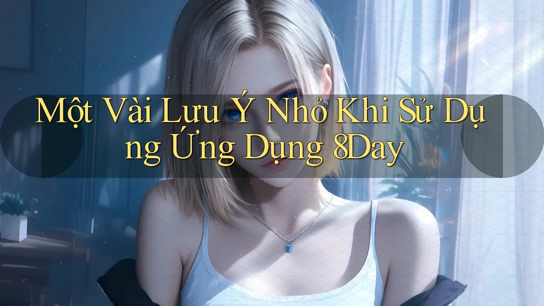 Một Vài Lưu Ý Nhỏ Khi Sử Dụng Ứng Dụng 8Day