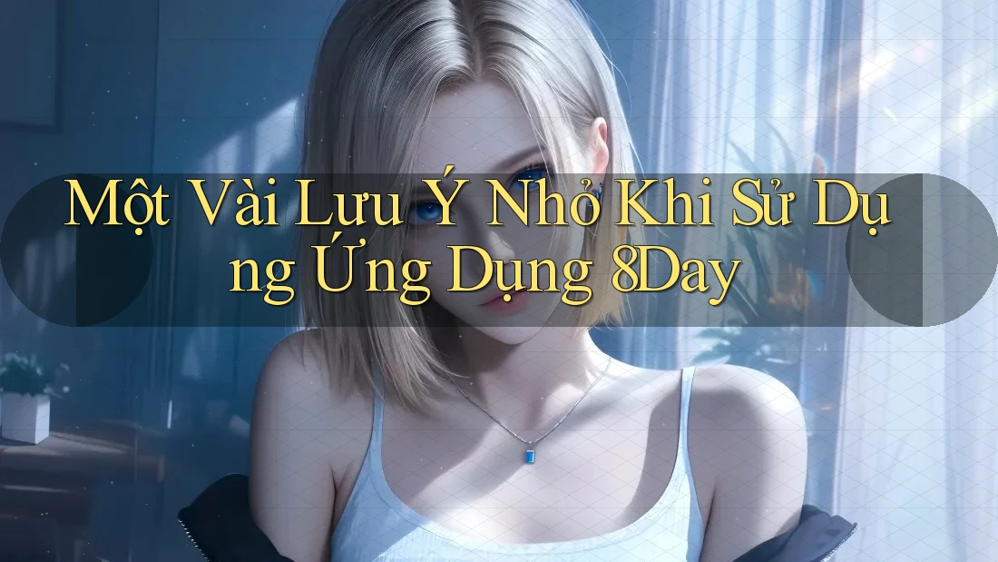 Một Vài Lưu Ý Nhỏ Khi Sử Dụng Ứng Dụng 8Day