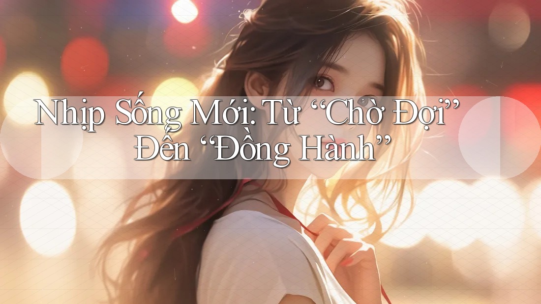 Nhịp Sống Mới: Từ “Chờ Đợi” Đến “Đồng Hành”