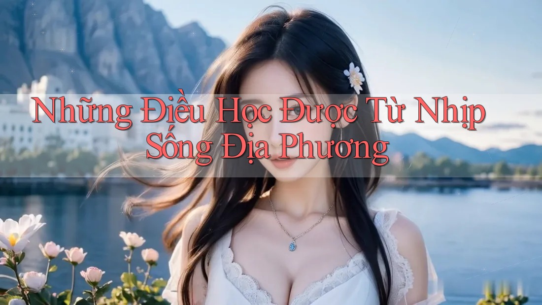 Những Điều Học Được Từ Nhịp Sống Địa Phương