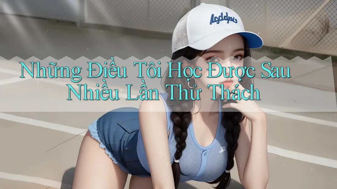 Những Điều Tôi Học Được Sau Nhiều Lần Thử Thách