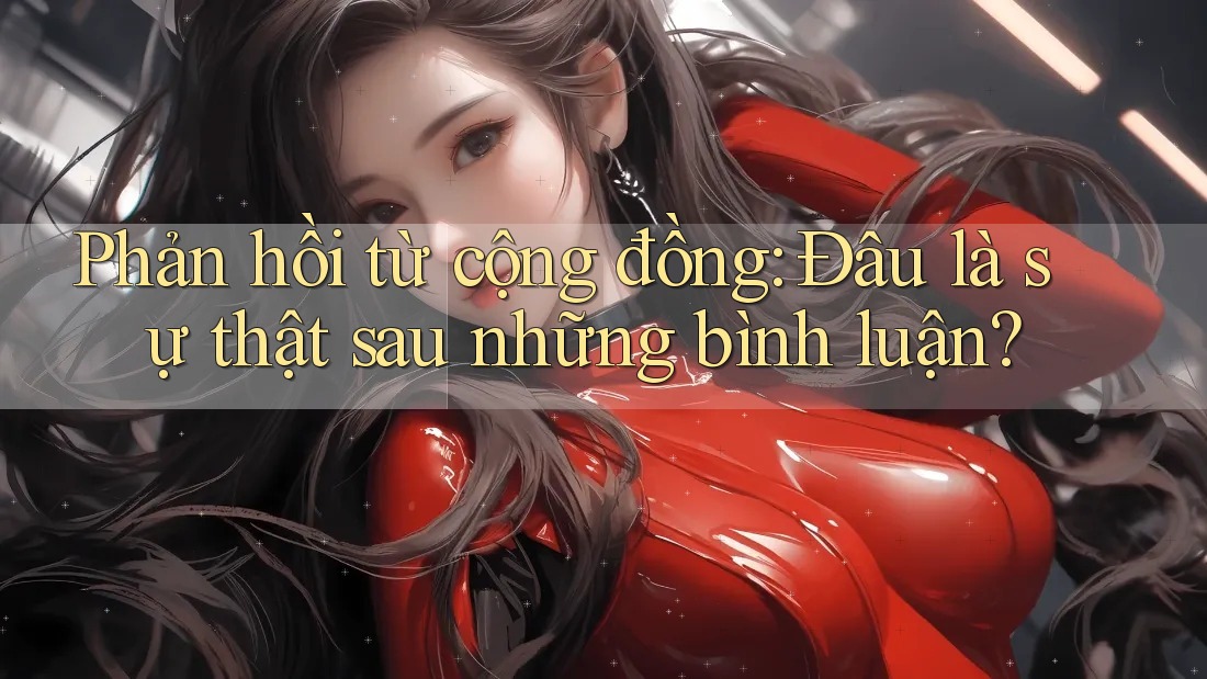 Phản hồi từ cộng đồng: Đâu là sự thật sau những bình luận?