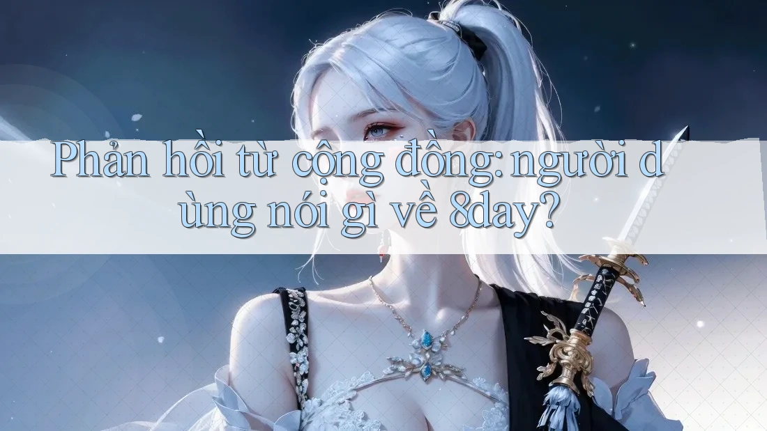 Phản hồi từ cộng đồng: người dùng nói gì về 8day?