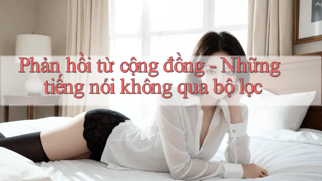 Phản hồi từ cộng đồng - Những tiếng nói không qua bộ lọc
