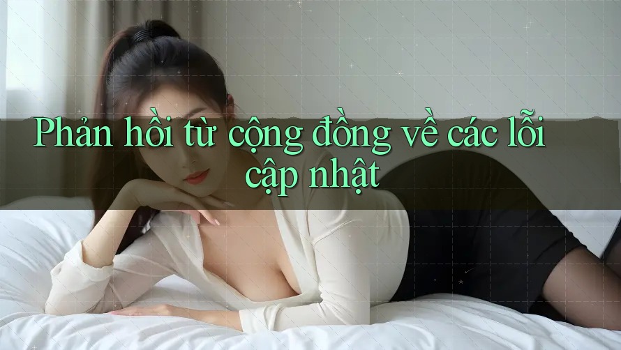 Phản hồi từ cộng đồng về các lỗi cập nhật