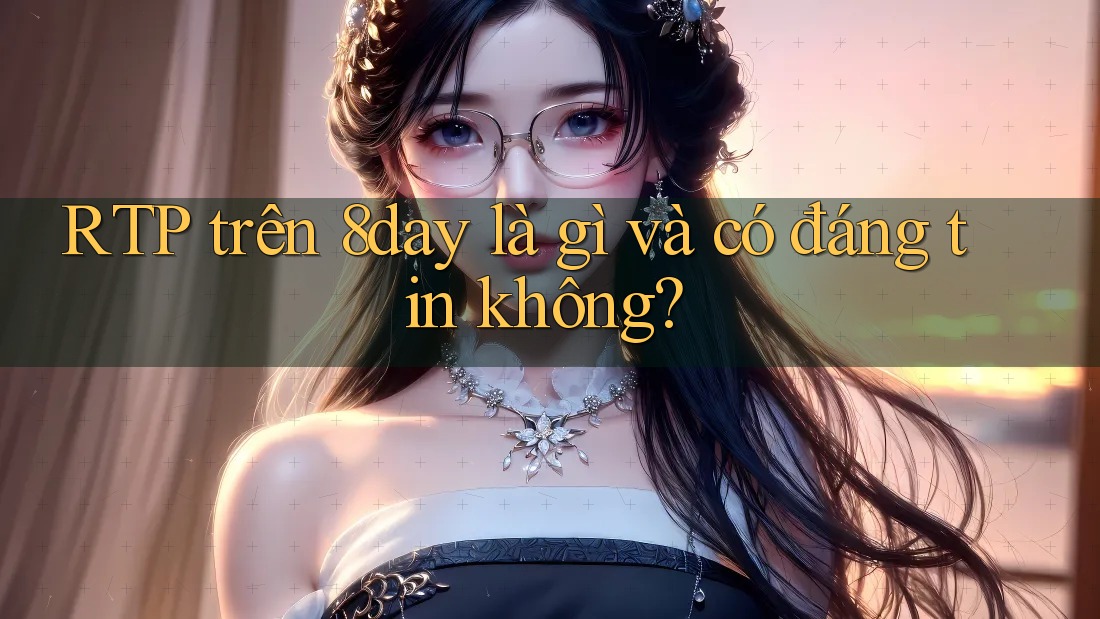 RTP trên 8day là gì và có đáng tin không?