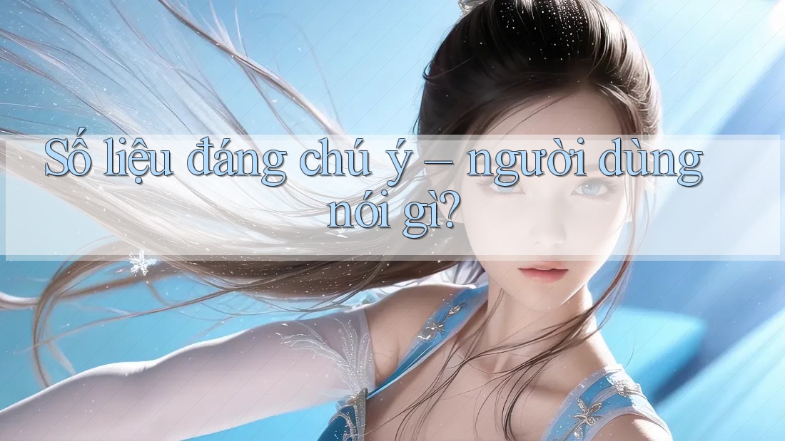 Số liệu đáng chú ý – người dùng nói gì?