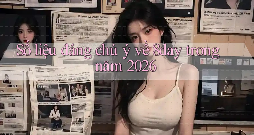 Số liệu đáng chú ý về 8day trong năm 2026