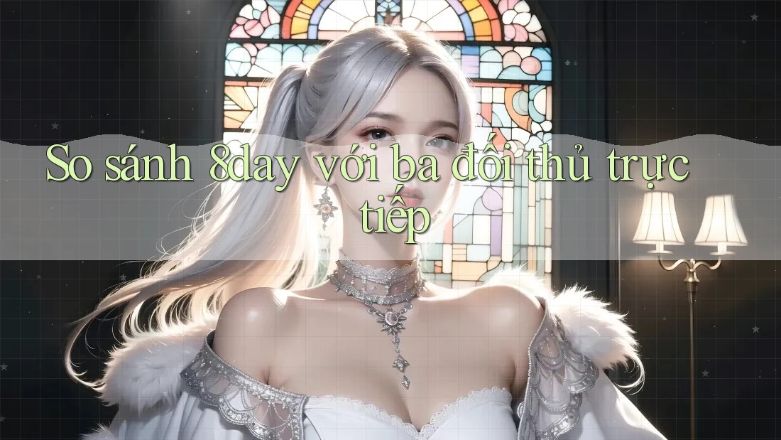 So sánh 8day với ba đối thủ trực tiếp