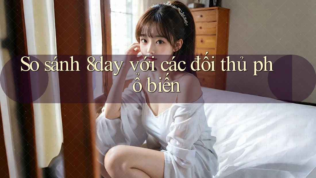 So sánh 8day với các đối thủ phổ biến