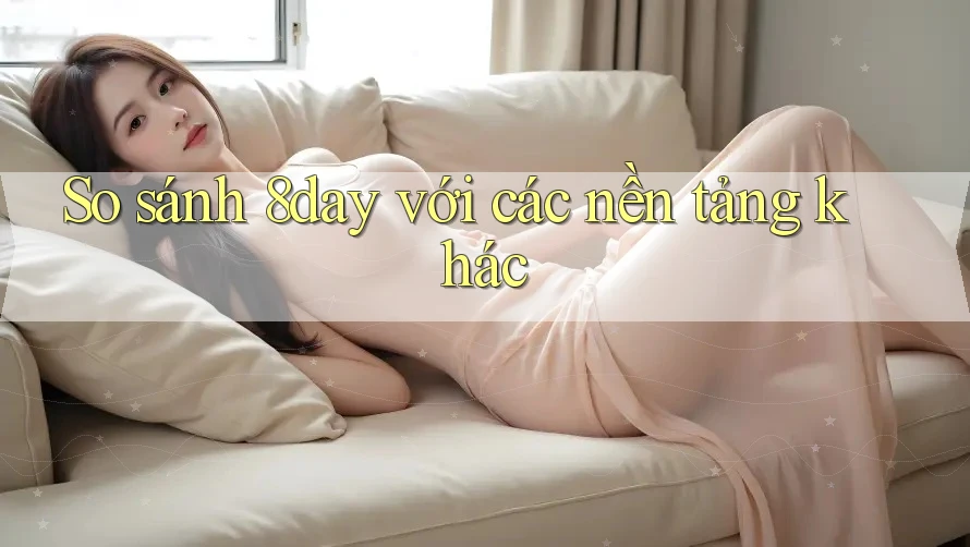 So sánh 8day với các nền tảng khác