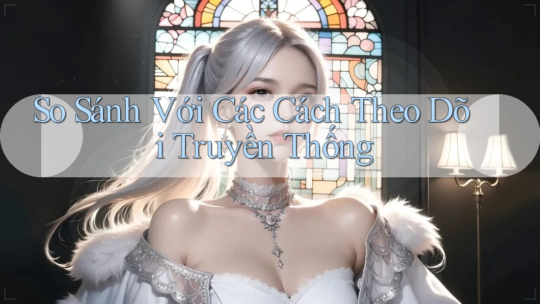 So Sánh Với Các Cách Theo Dõi Truyền Thống