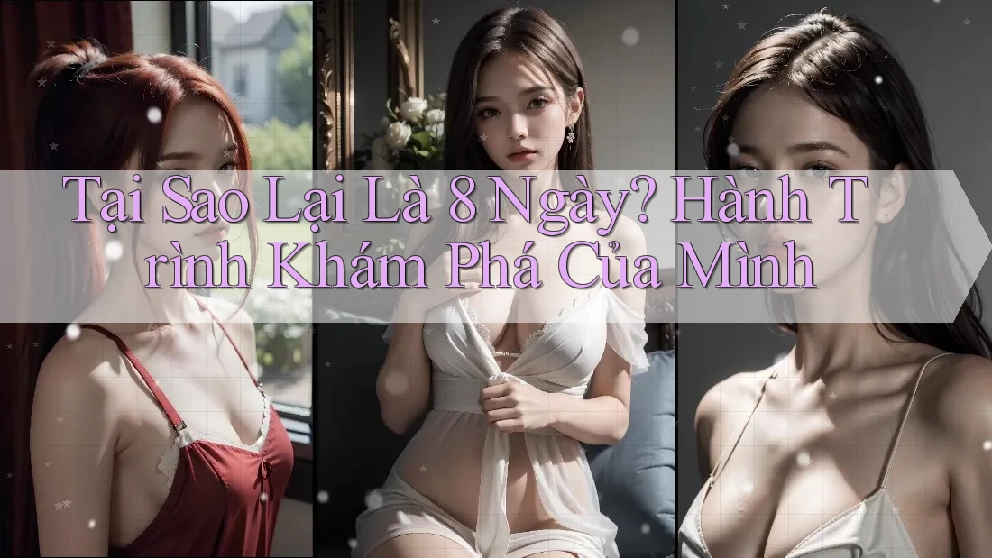 Tại Sao Lại Là 8 Ngày? Hành Trình Khám Phá Của Mình