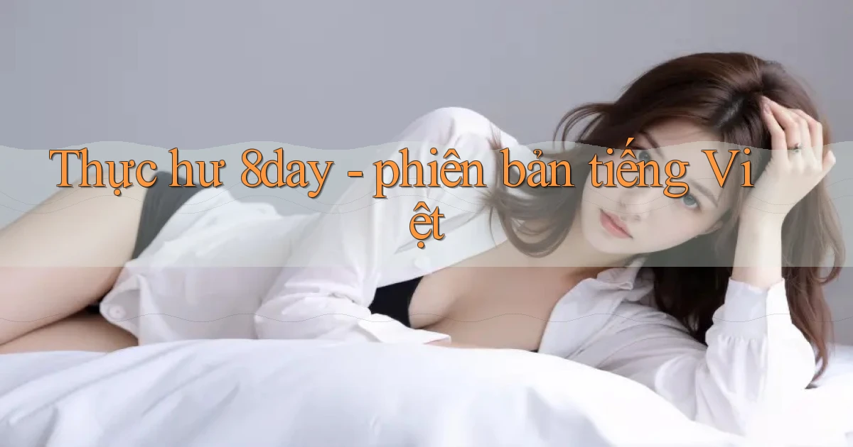 Thực hư 8day   phiên bản tiếng Việt