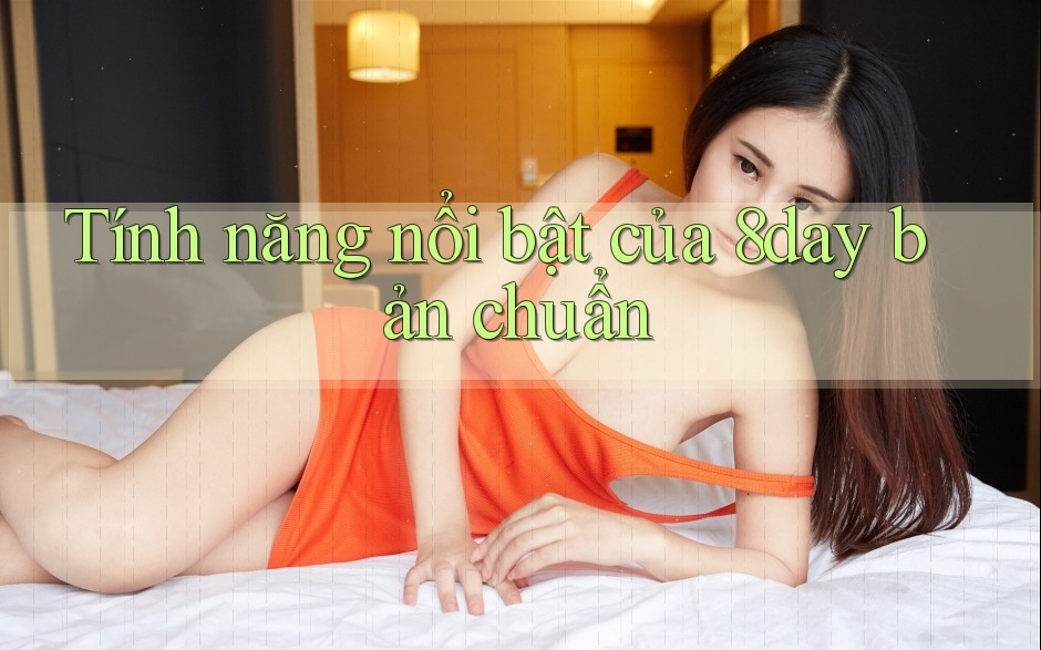 Tính năng nổi bật của 8day bản chuẩn