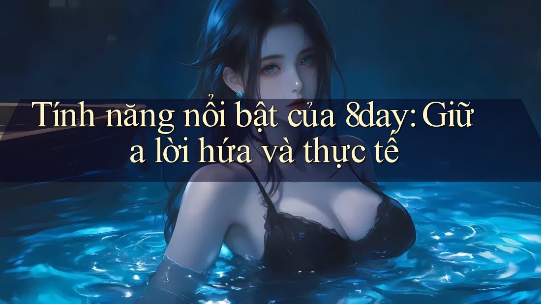 Tính năng nổi bật của 8day: Giữa lời hứa và thực tế