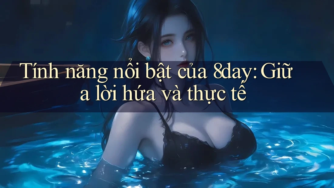 Tính năng nổi bật của 8day: Giữa lời hứa và thực tế