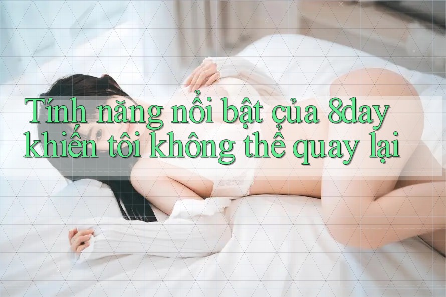 Tính năng nổi bật của 8day khiến tôi không thể quay lại