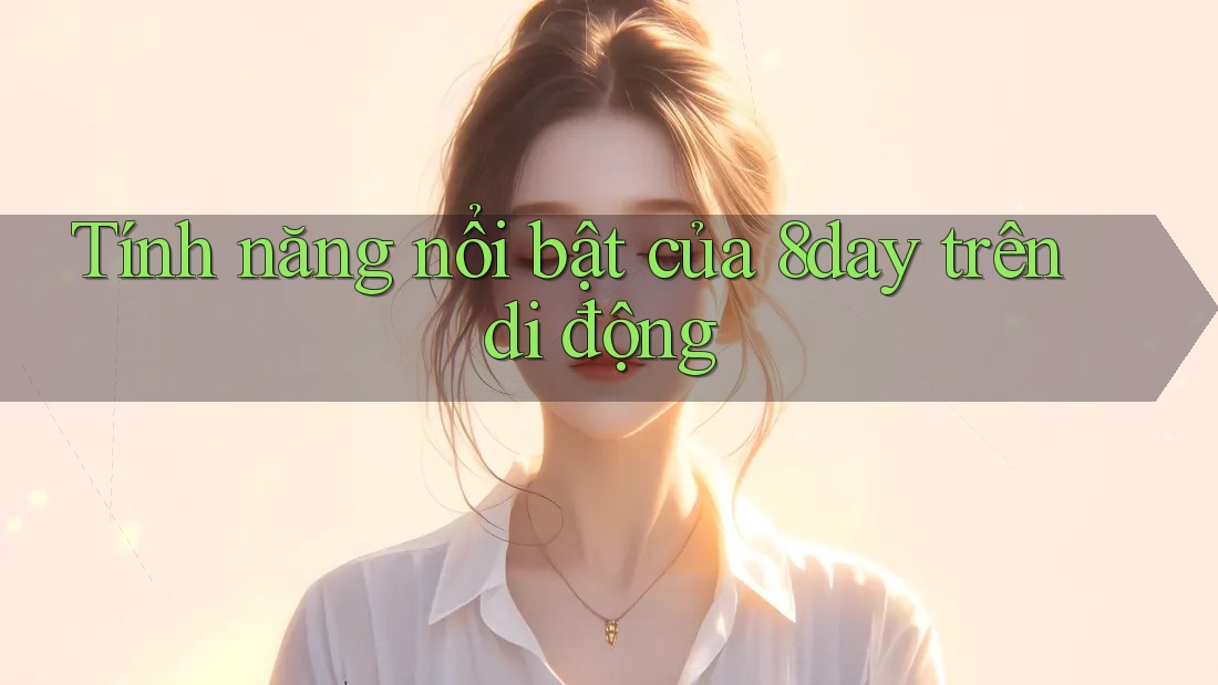 Tính năng nổi bật của 8day trên di động