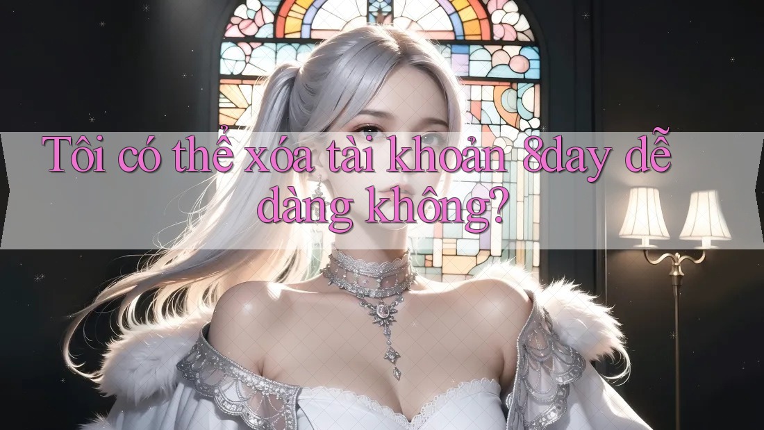 Tôi có thể xóa tài khoản 8day dễ dàng không?