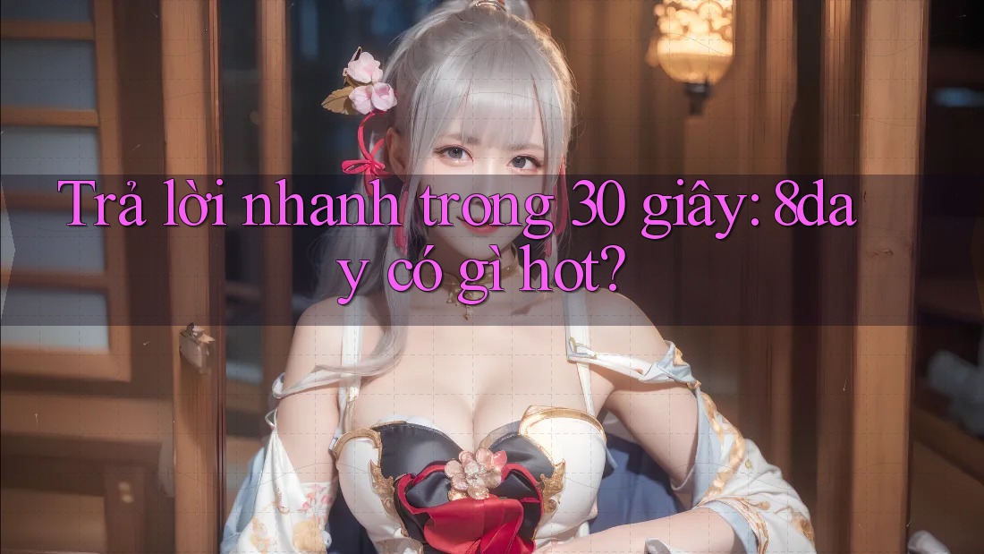Trả lời nhanh trong 30 giây: 8day có gì hot?