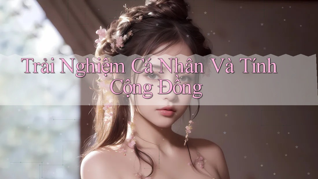 Trải Nghiệm Cá Nhân Và Tính Cộng Đồng