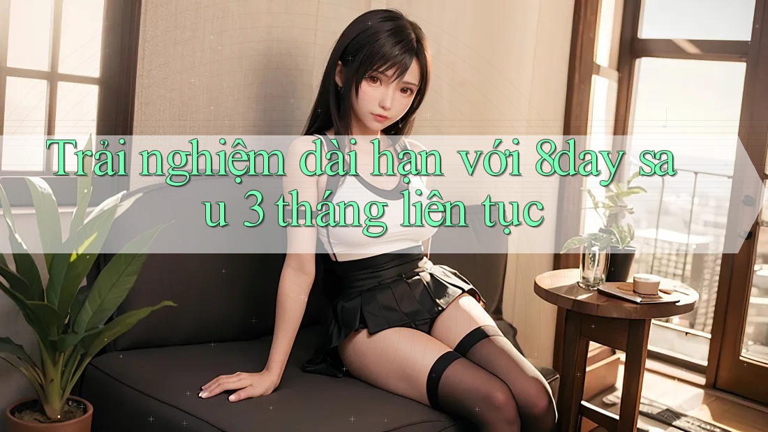 Trải nghiệm dài hạn với 8day sau 3 tháng liên tục