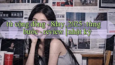 từ cộng đồng   8day, 2025 từng bước   review nhật ký