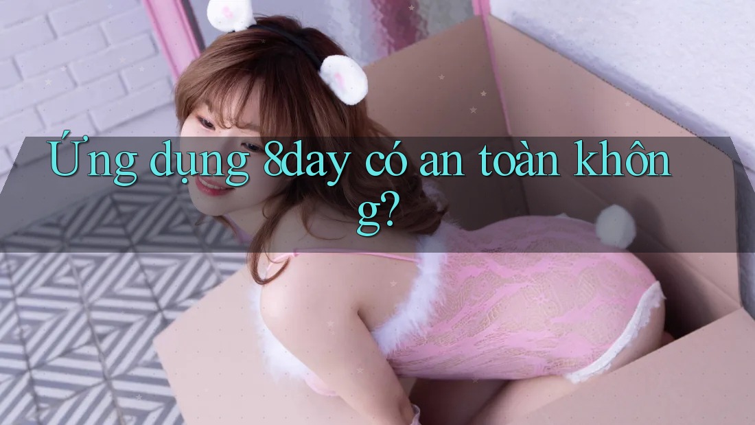 Ứng dụng 8day có an toàn không?