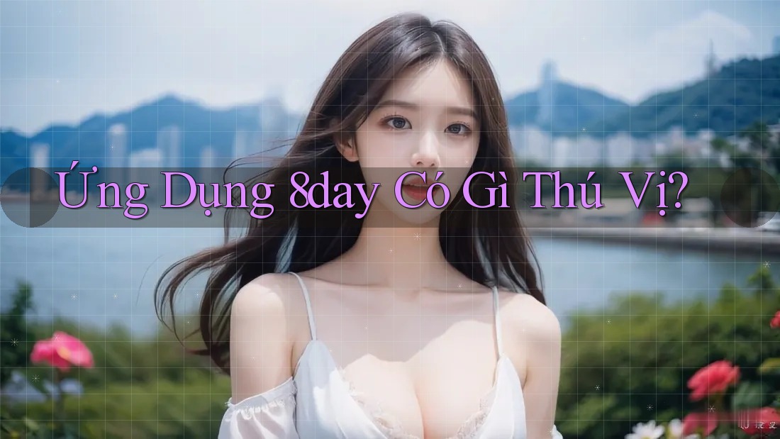 Ứng Dụng 8day Có Gì Thú Vị?