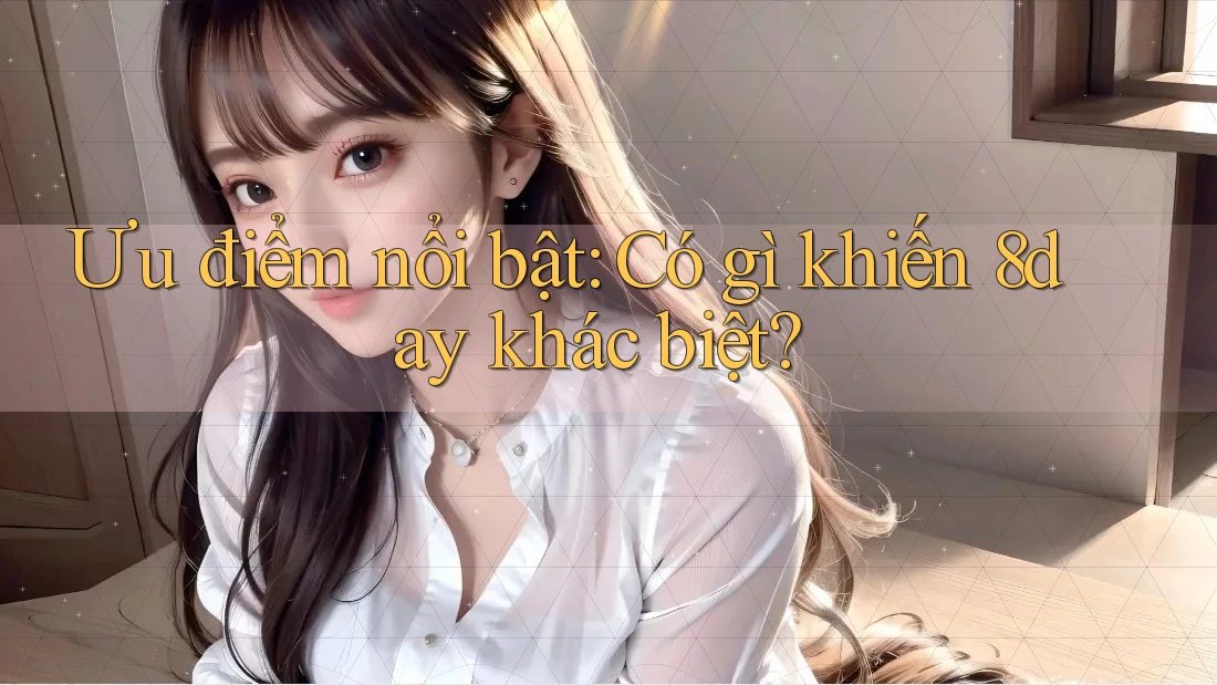 Ưu điểm nổi bật: Có gì khiến 8day khác biệt?