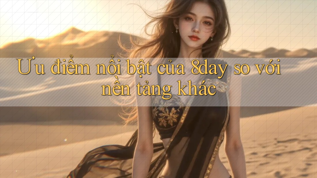 Ưu điểm nổi bật của 8day so với nền tảng khác