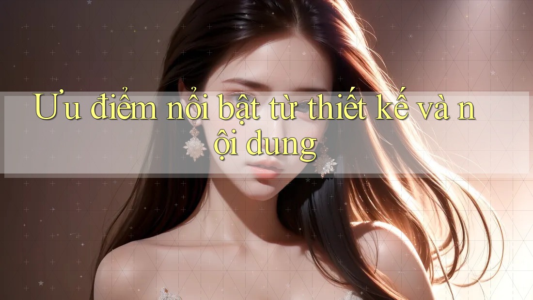 Ưu điểm nổi bật từ thiết kế và nội dung