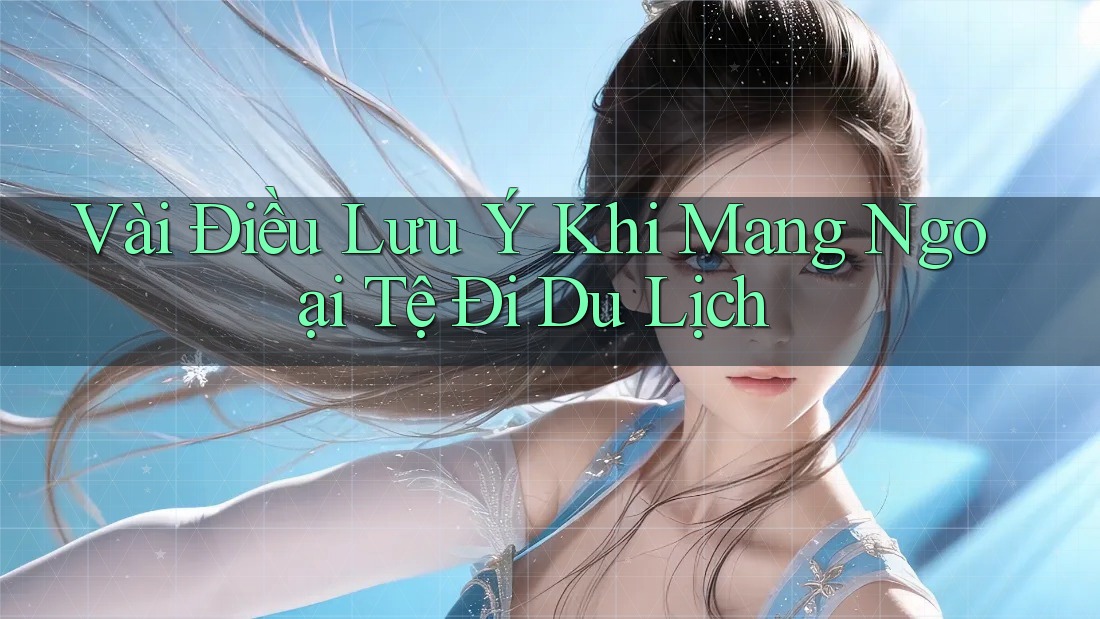 Vài Điều Lưu Ý Khi Mang Ngoại Tệ Đi Du Lịch Vài Điều Lưu Ý Khi Mang Ngoại Tệ Đi Du Lịch