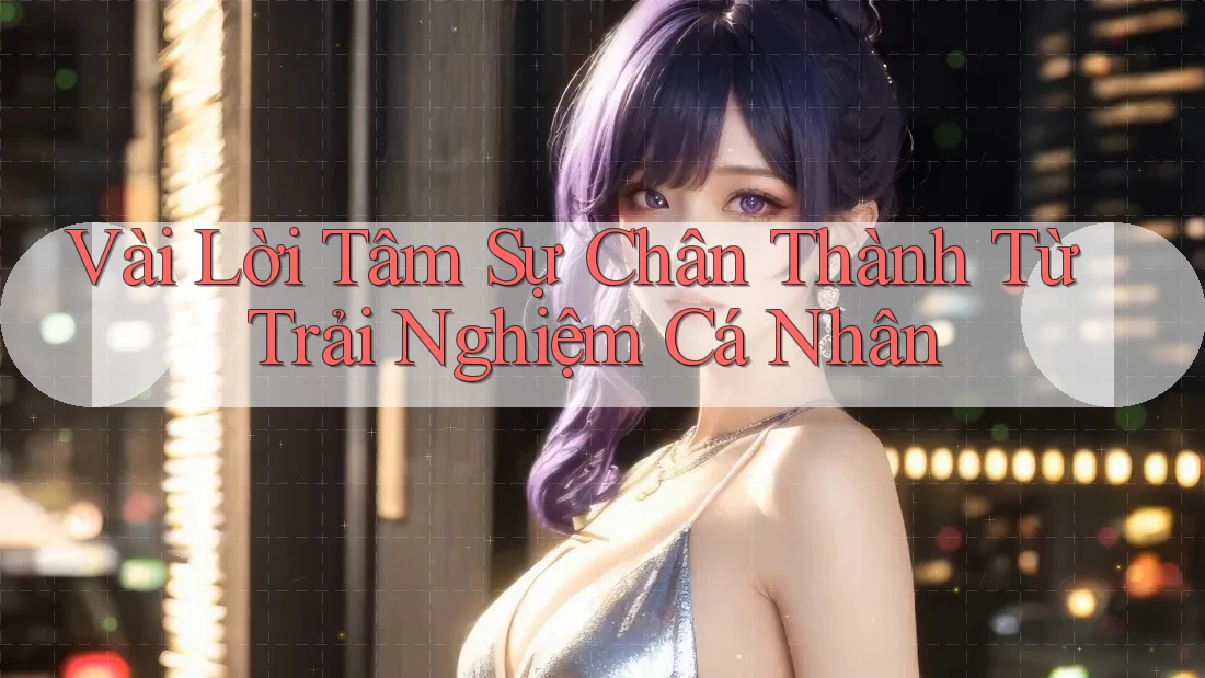 Vài Lời Tâm Sự Chân Thành Từ Trải Nghiệm Cá Nhân