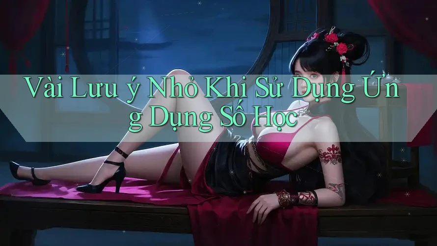 Vài Lưu ý Nhỏ Khi Sử Dụng Ứng Dụng Số Học