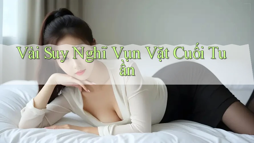 Vài Suy Nghĩ Vụn Vặt Cuối Tuần Vài Suy Nghĩ Vụn Vặt Cuối Tuần