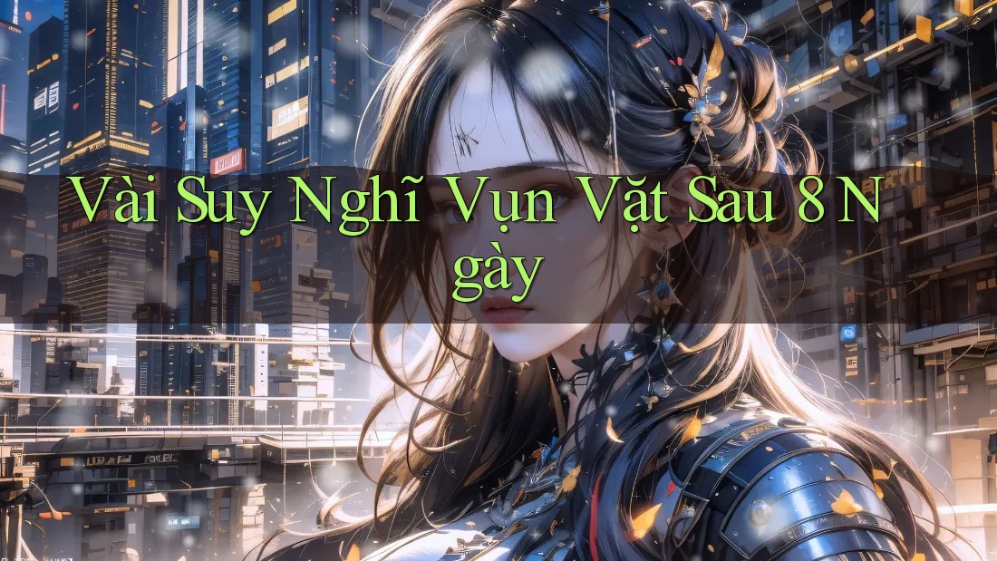 Vài Suy Nghĩ Vụn Vặt Sau 8 Ngày Vài Suy Nghĩ Vụn Vặt Sau 8 Ngày
