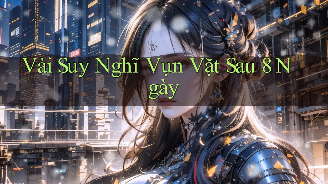 Vài Suy Nghĩ Vụn Vặt Sau 8 Ngày