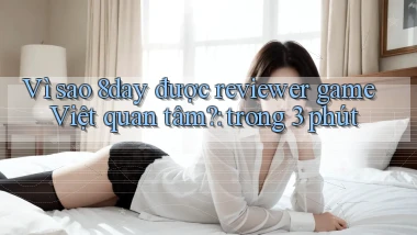 Vì sao 8day được reviewer game Việt quan tâm trong 3 phút