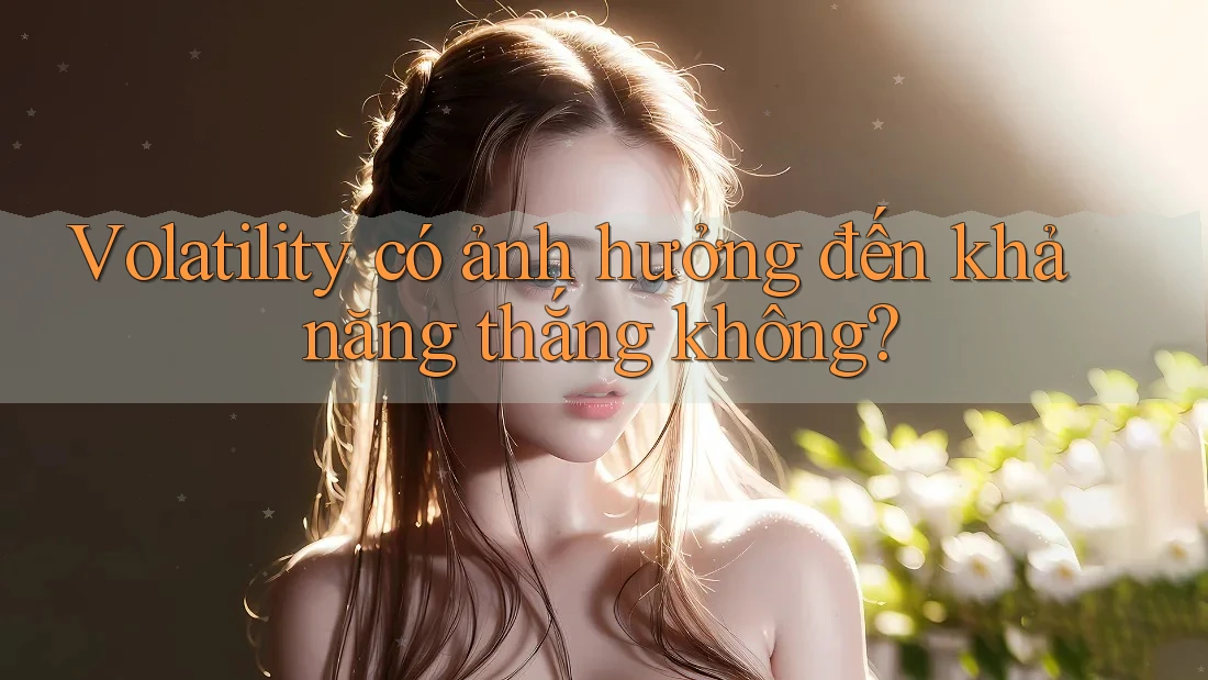 Volatility có ảnh hưởng đến khả năng thắng không?